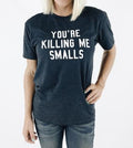 You're Killing Me Smalls Tee