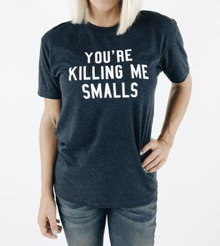 You're Killing Me Smalls Tee